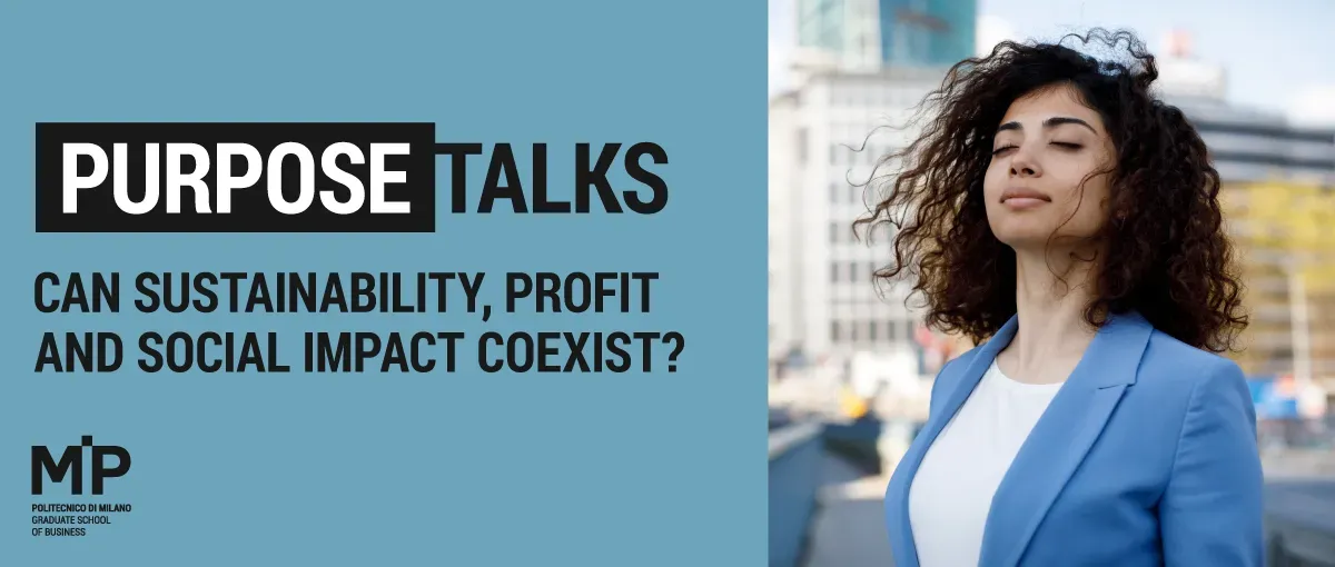 MIP – Politecnico di Milano School of Management launches PURPOSE TALKS. Can Sustainability, profit and social impact coexist?